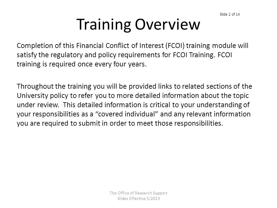 Training Overview Completion of this Financial Conflict of Interest (FCOI) training module will satisfy the regulatory and policy requirements for FCOI Training.