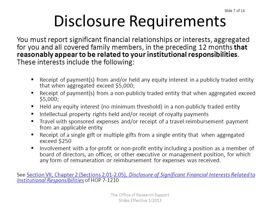 Disclosure Requirements You must report significant financial relationships or interests, aggregated for you and all covered family members, in the preceding 12 months that reasonably appear to be related to your institutional responsibilities.