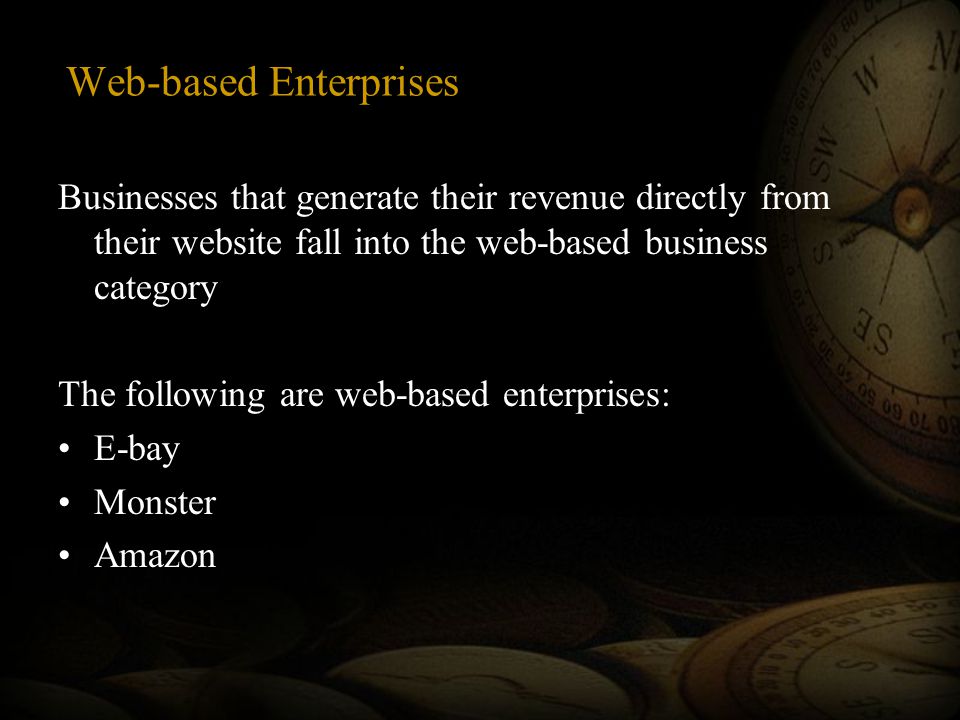 Web-based Enterprises Businesses that generate their revenue directly from their website fall into the web-based business category The following are web-based enterprises: E-bay Monster Amazon