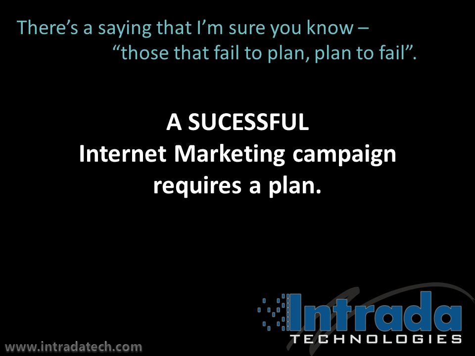 A SUCESSFUL Internet Marketing campaign requires a plan.