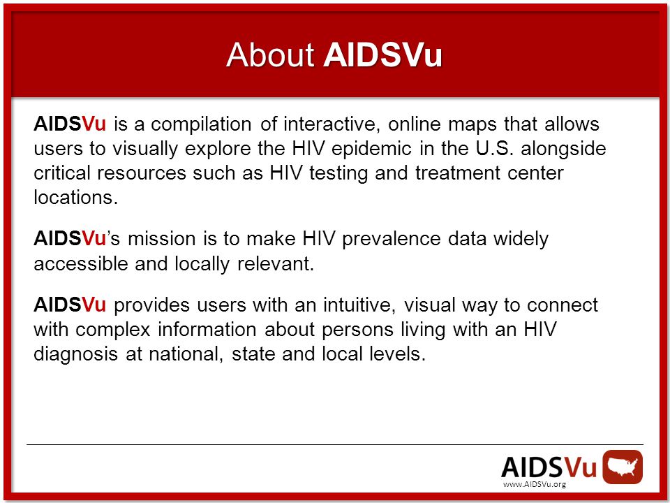 About AIDSVu AIDSVu is a compilation of interactive, online maps that allows users to visually explore the HIV epidemic in the U.S.