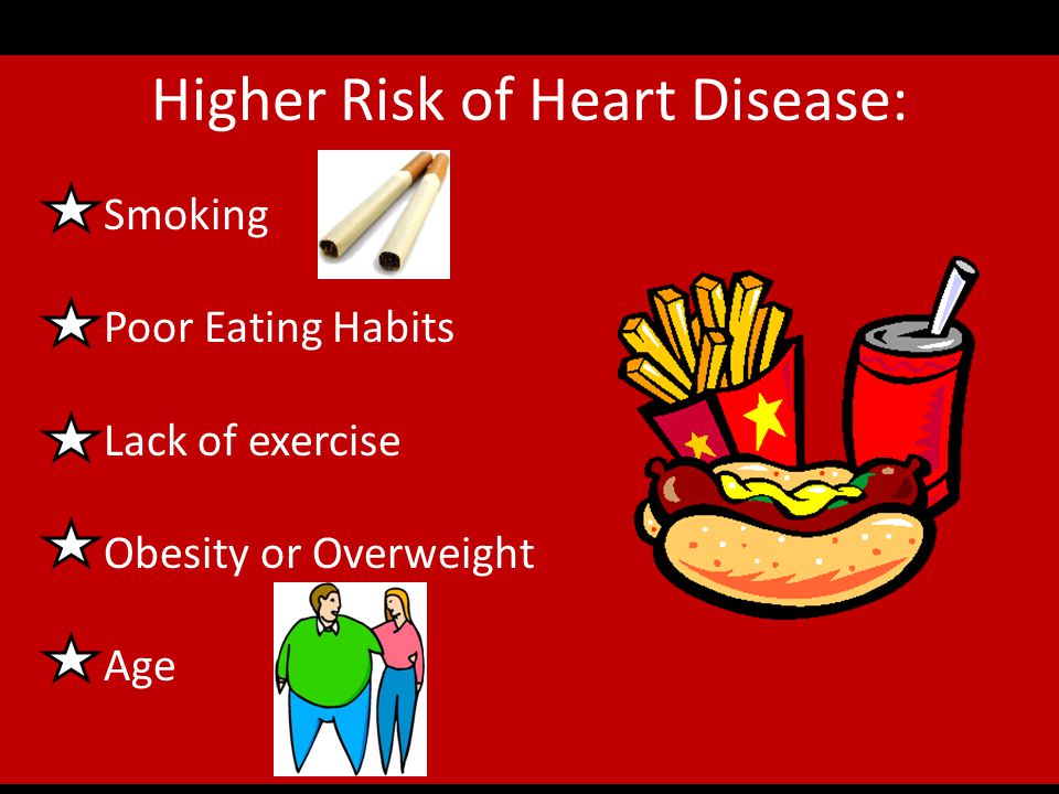 Higher Risk of Heart Disease: High Blood Pressure High Blood Cholesterol Family History Diabetes