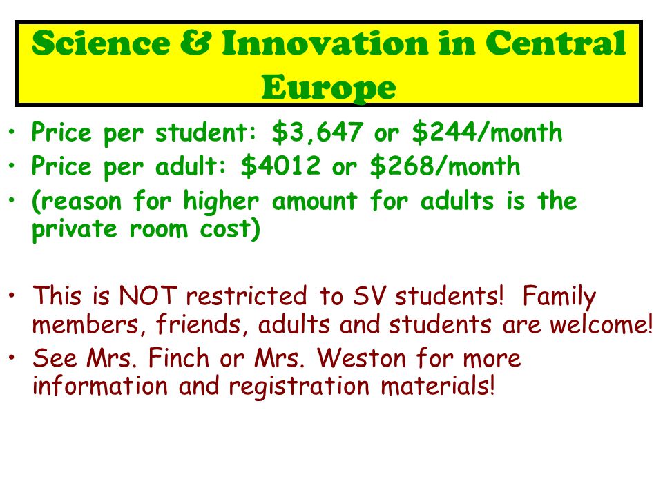 Science & Innovation in Central Europe Price per student: $3,647 or $244/month Price per adult: $4012 or $268/month (reason for higher amount for adults is the private room cost) This is NOT restricted to SV students.