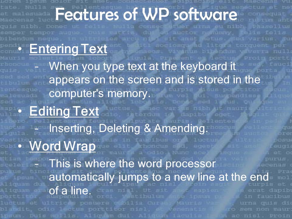 Features of WP software Entering Text –When you type text at the keyboard it appears on the screen and is stored in the computer s memory.