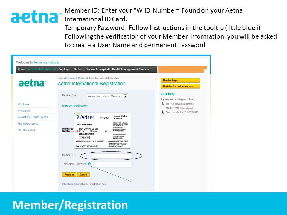 5 5 Member ID: Enter your W ID Number Found on your Aetna International ID Card.