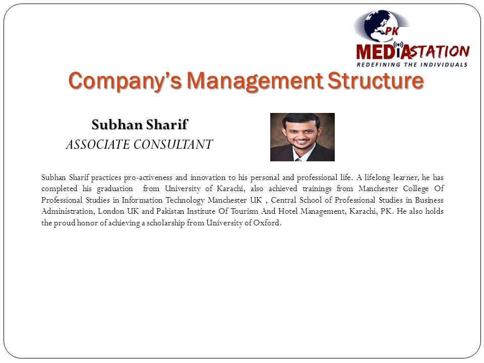 Company’s Management Structure Subhan Sharif ASSOCIATE CONSULTANT Subhan Sharif practices pro-activeness and innovation to his personal and professional life.