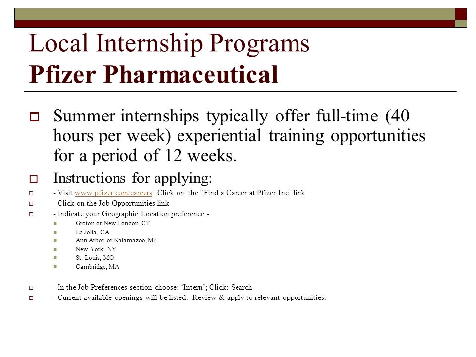 Local Internship Programs Pfizer Pharmaceutical  Summer internships typically offer full-time (40 hours per week) experiential training opportunities for a period of 12 weeks.