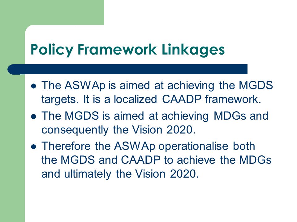 Policy Framework Linkages The ASWAp is aimed at achieving the MGDS targets.