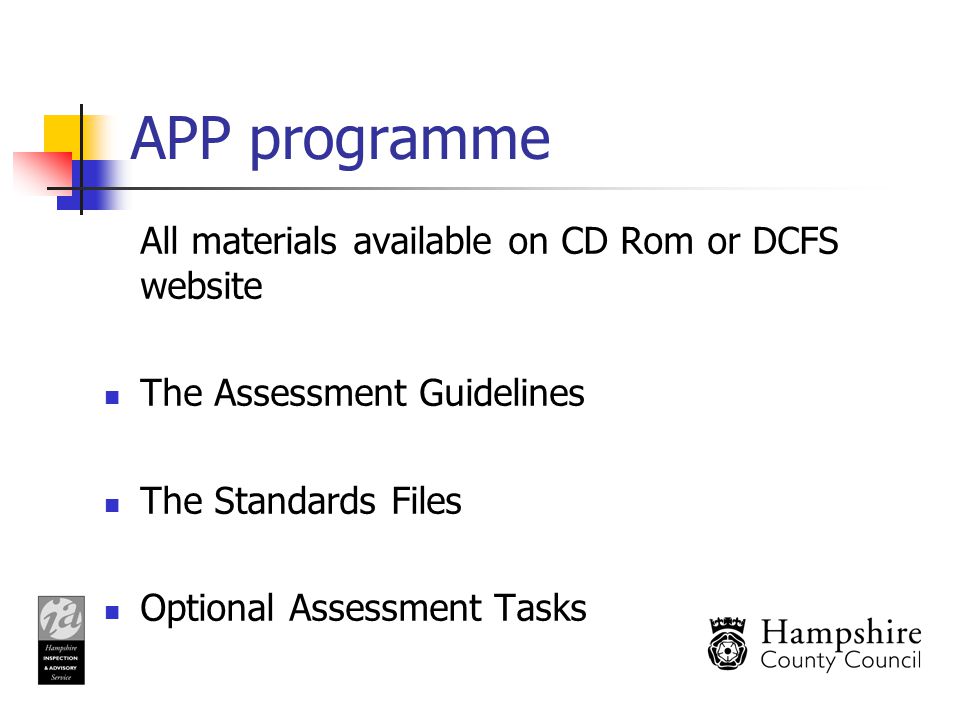APP programme All materials available on CD Rom or DCFS website The Assessment Guidelines The Standards Files Optional Assessment Tasks