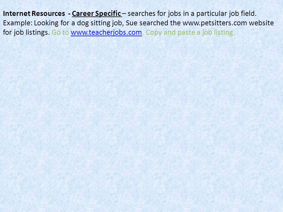 Internet Resources - Career Specific – searches for jobs in a particular job field.
