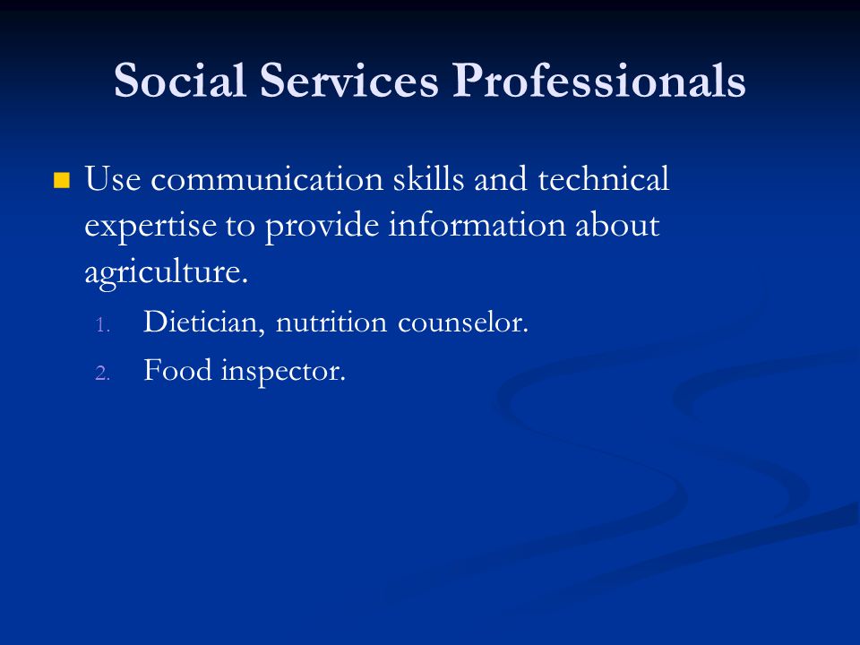 Social Services Professionals Use communication skills and technical expertise to provide information about agriculture.