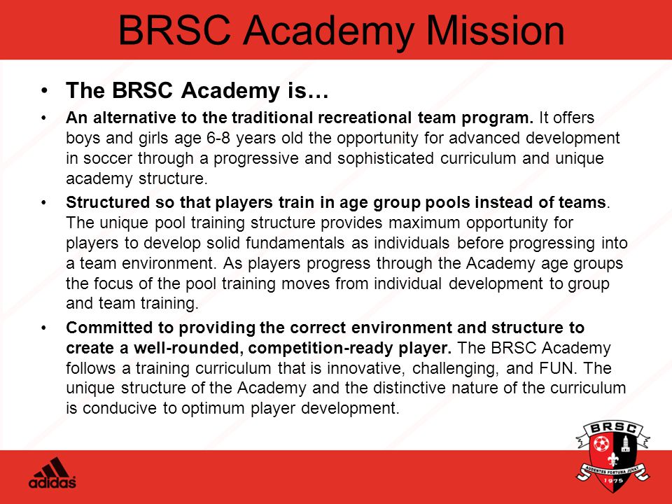 BRSC Academy Mission The BRSC Academy is… An alternative to the traditional recreational team program.