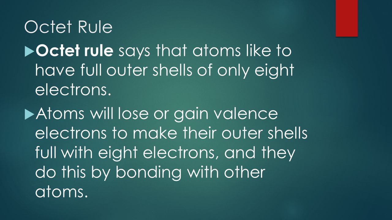 Octet Rule  Octet rule says that atoms like to have full outer shells of only eight electrons.