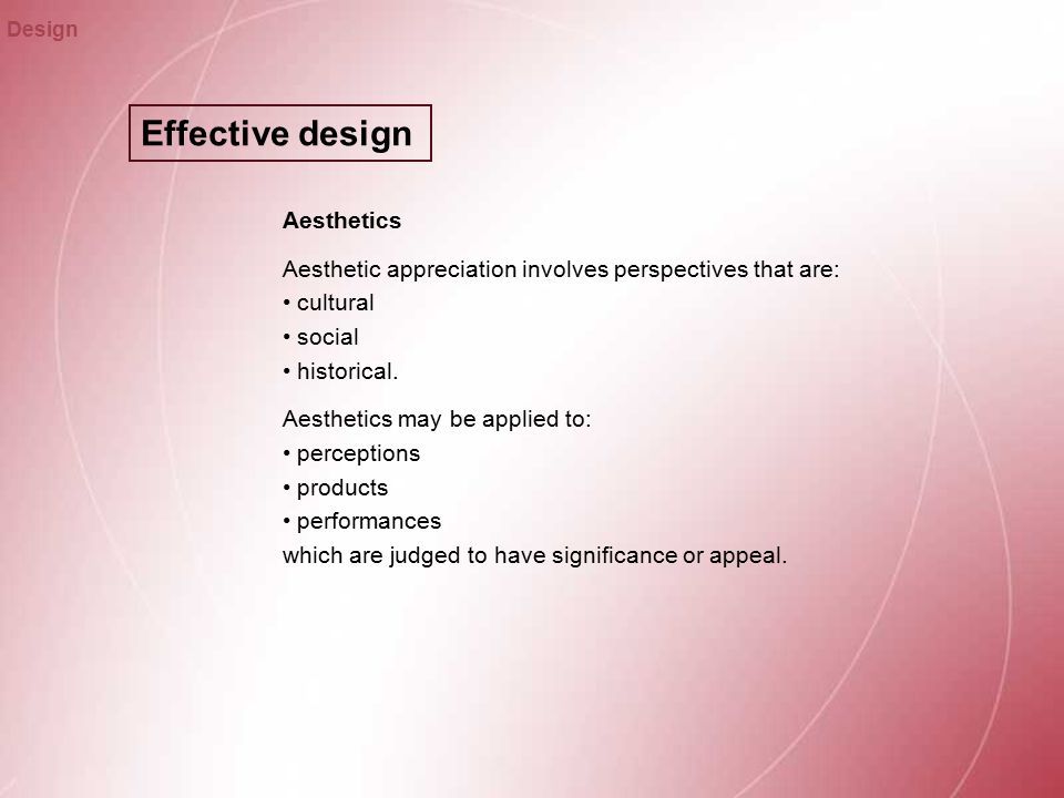 Effective design Design Aesthetics Aesthetic appreciation involves perspectives that are: cultural social historical.