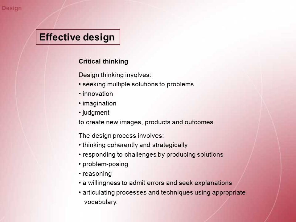 Effective design Design Critical thinking Design thinking involves: seeking multiple solutions to problems innovation imagination judgment to create new images, products and outcomes.