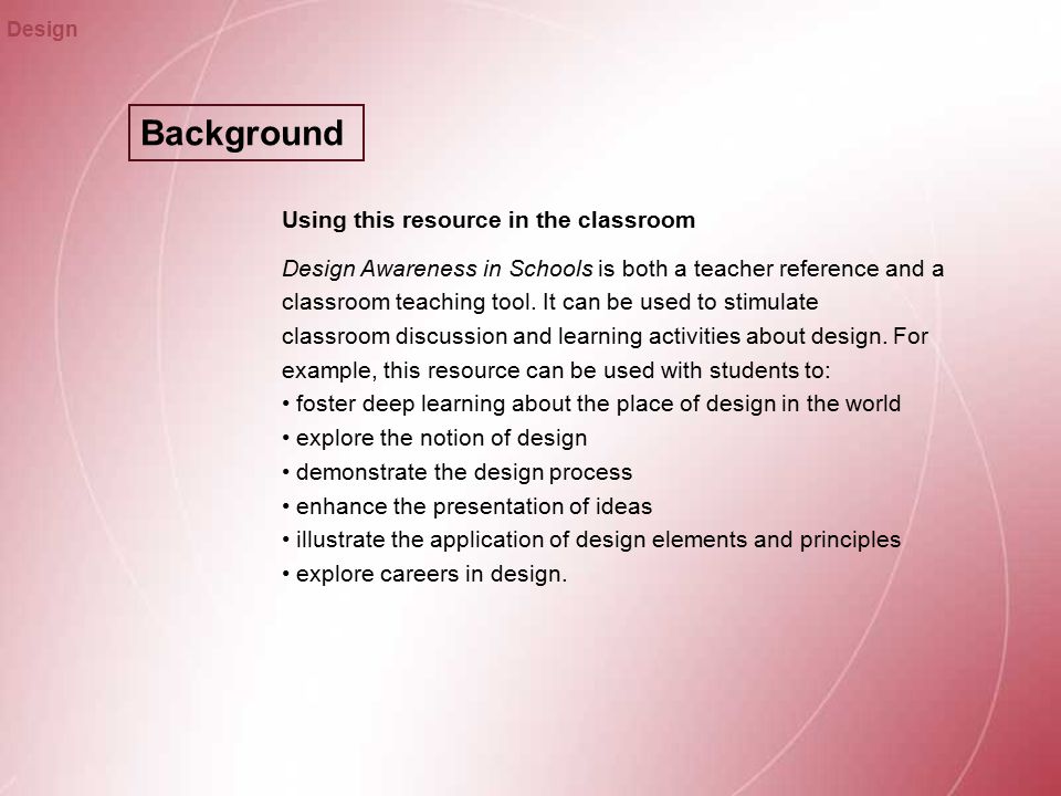 Background Design Using this resource in the classroom Design Awareness in Schools is both a teacher reference and a classroom teaching tool.