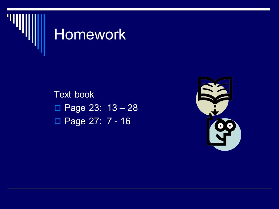 Homework Text book  Page 23: 13 – 28  Page 27: