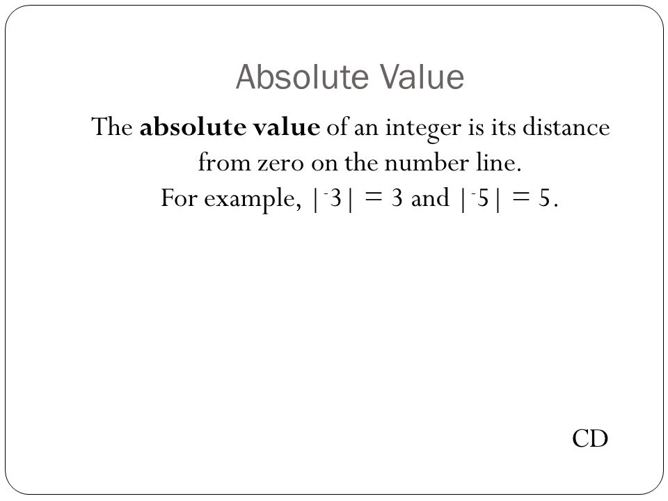 Absolute Value The absolute value of an integer is its distance from zero on the number line.