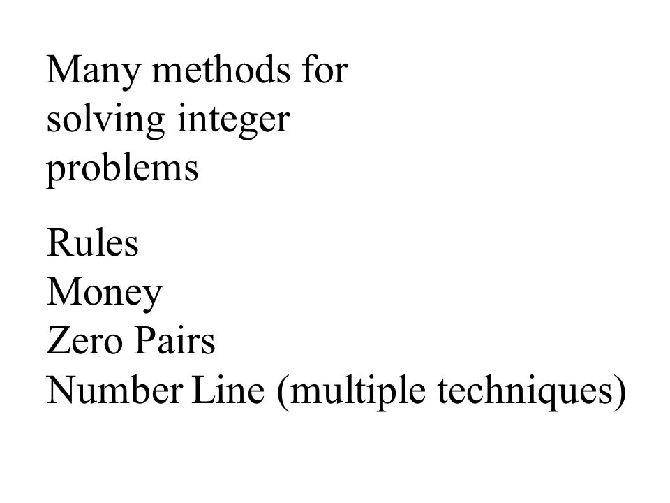 Many methods for solving integer problems Rules Money Zero Pairs Number Line (multiple techniques)