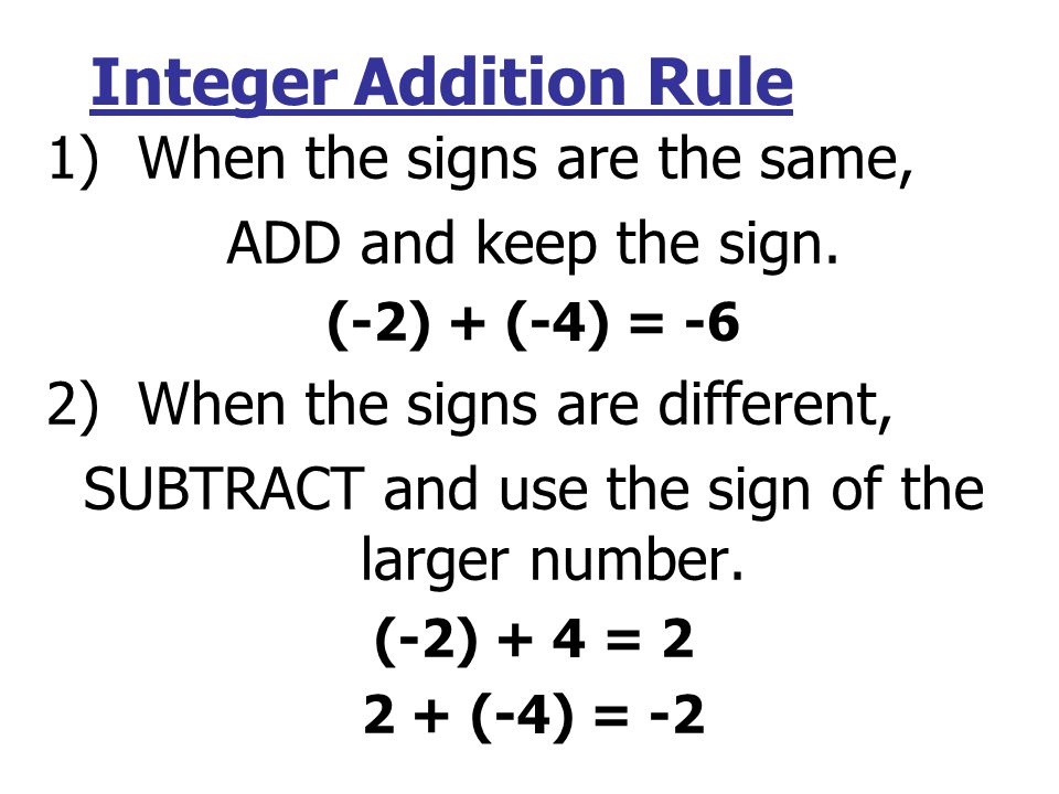 Integer Addition Rule 1) When the signs are the same, ADD and keep the sign.