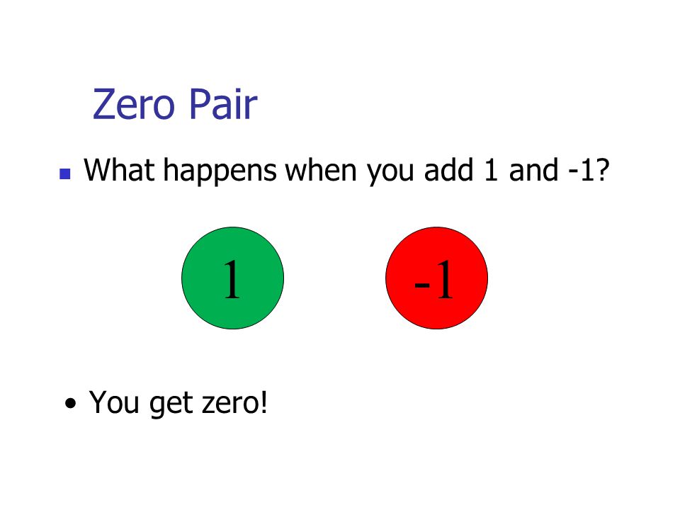 Zero Pair What happens when you add 1 and -1 1 You get zero!