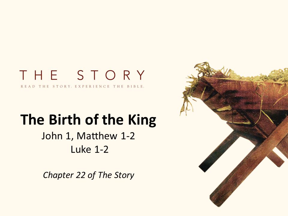 The Birth of the King John 1, Matthew 1-2 Luke 1-2 Chapter 22 of The Story