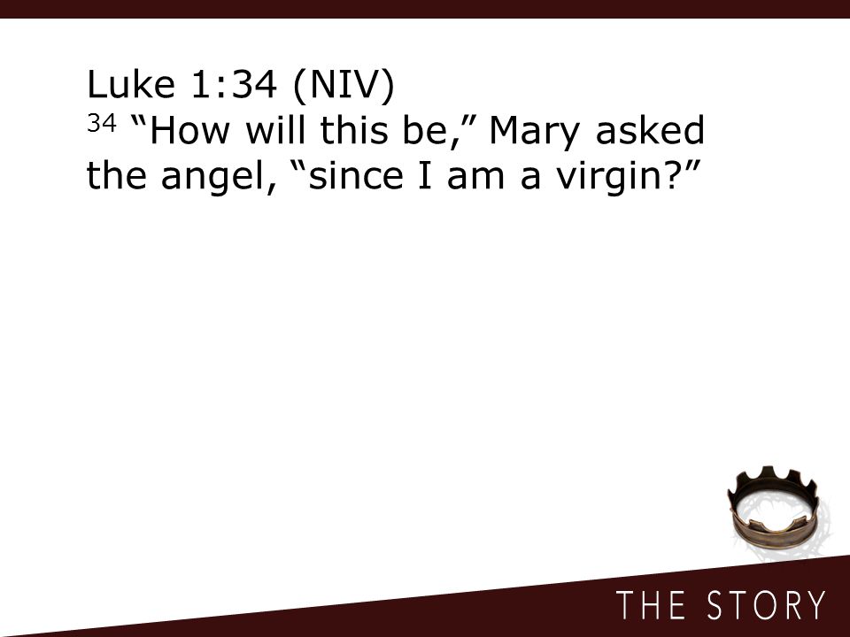 Luke 1:34 (NIV) 34 How will this be, Mary asked the angel, since I am a virgin