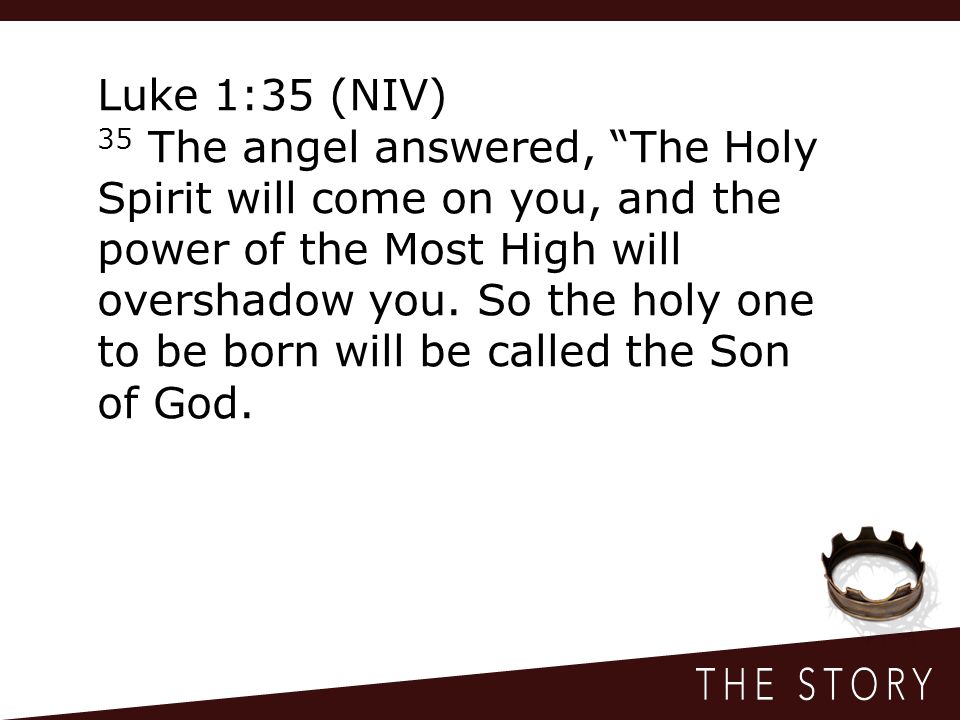 Luke 1:35 (NIV) 35 The angel answered, The Holy Spirit will come on you, and the power of the Most High will overshadow you.