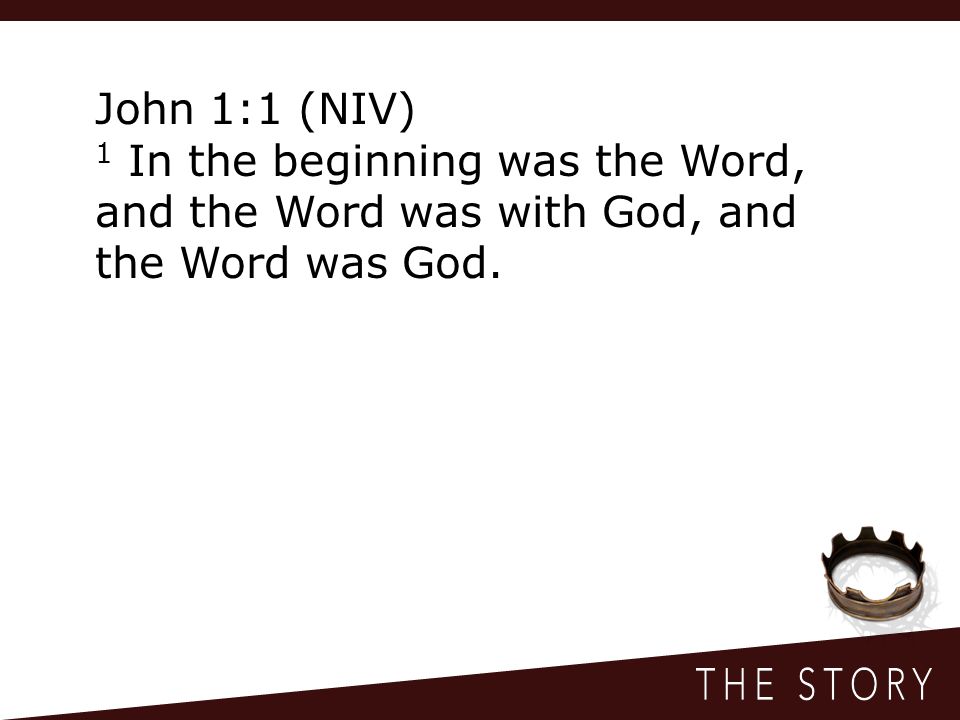 John 1:1 (NIV) 1 In the beginning was the Word, and the Word was with God, and the Word was God.