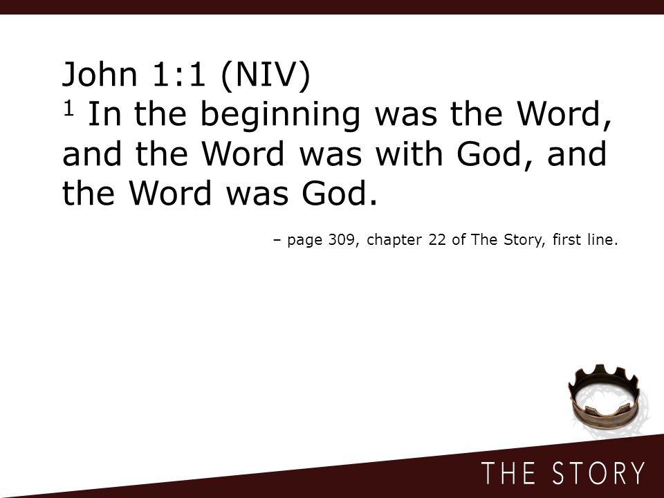 John 1:1 (NIV) 1 In the beginning was the Word, and the Word was with God, and the Word was God.