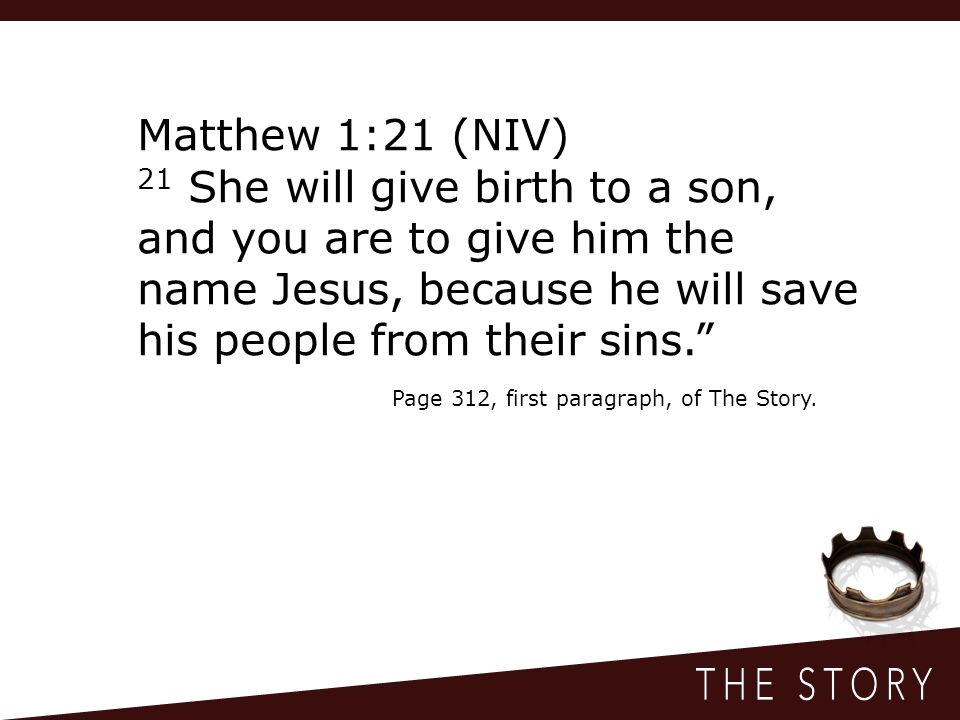 Matthew 1:21 (NIV) 21 She will give birth to a son, and you are to give him the name Jesus, because he will save his people from their sins. Page 312, first paragraph, of The Story.