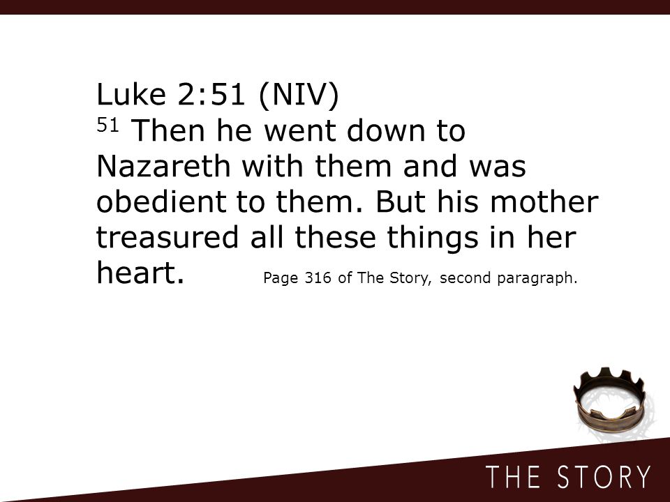 Luke 2:51 (NIV) 51 Then he went down to Nazareth with them and was obedient to them.