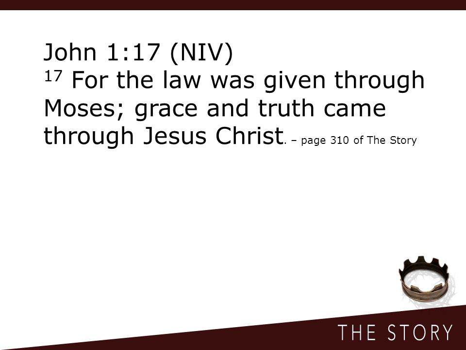 John 1:17 (NIV) 17 For the law was given through Moses; grace and truth came through Jesus Christ.