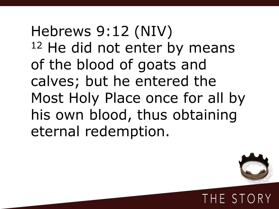 Hebrews 9:12 (NIV) 12 He did not enter by means of the blood of goats and calves; but he entered the Most Holy Place once for all by his own blood, thus obtaining eternal redemption.