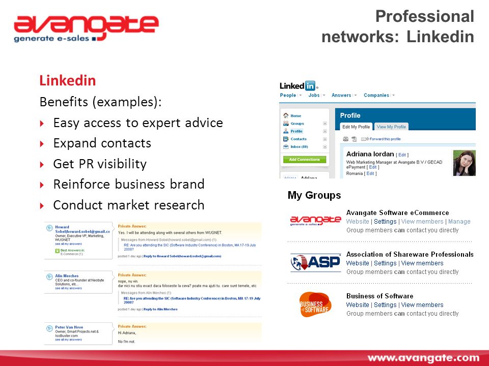 Professional networks: Linkedin Linkedin Benefits (examples):  Easy access to expert advice  Expand contacts  Get PR visibility  Reinforce business brand  Conduct market research