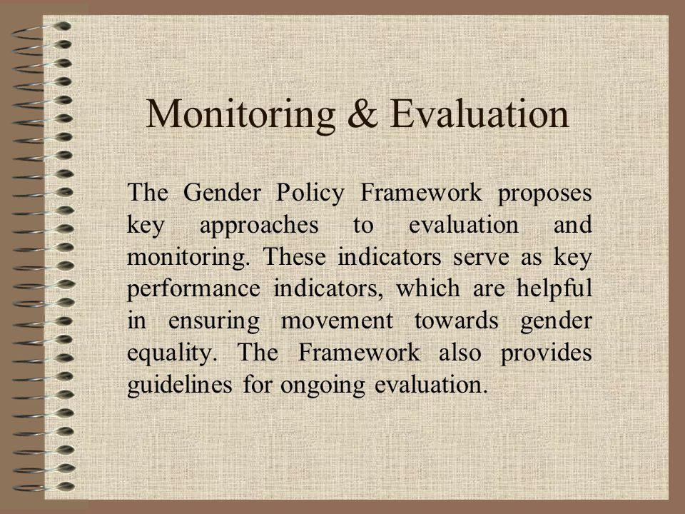 Monitoring & Evaluation The Gender Policy Framework proposes key approaches to evaluation and monitoring.