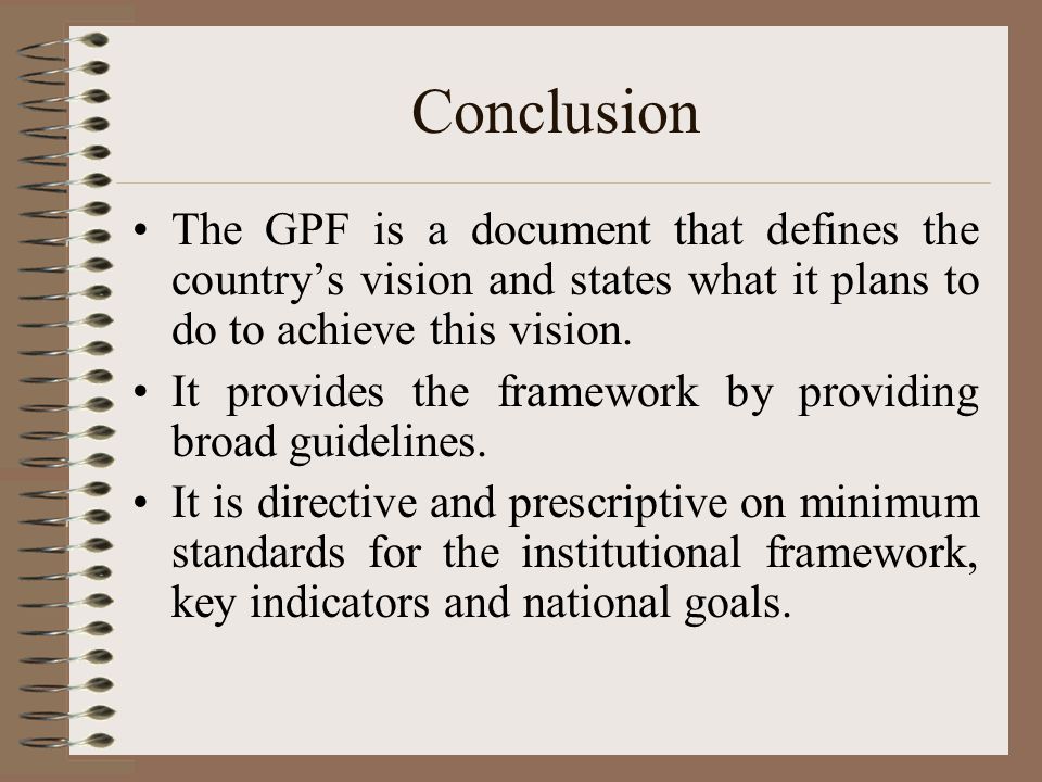 Conclusion The GPF is a document that defines the country’s vision and states what it plans to do to achieve this vision.