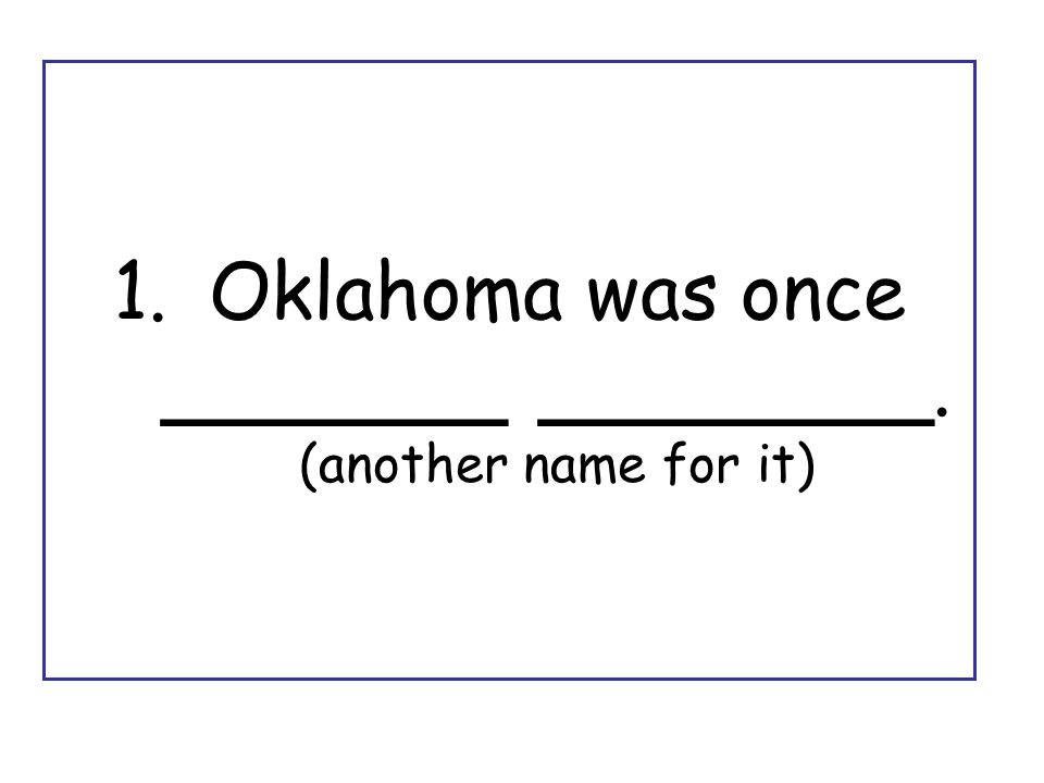 1.Oklahoma was once _______ ________. (another name for it)