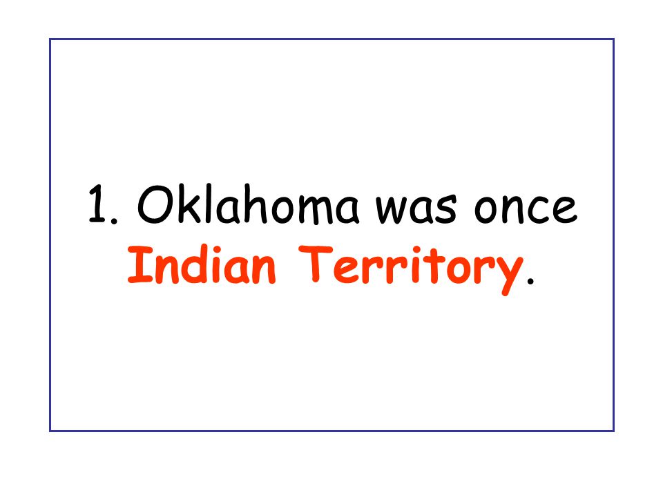 1. Oklahoma was once Indian Territory.