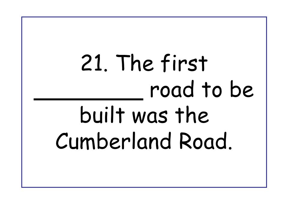 21. The first ________ road to be built was the Cumberland Road.