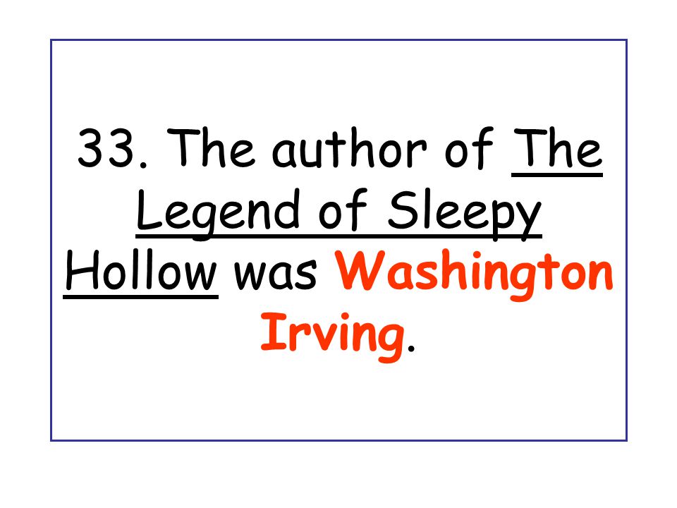 33. The author of The Legend of Sleepy Hollow was Washington Irving.