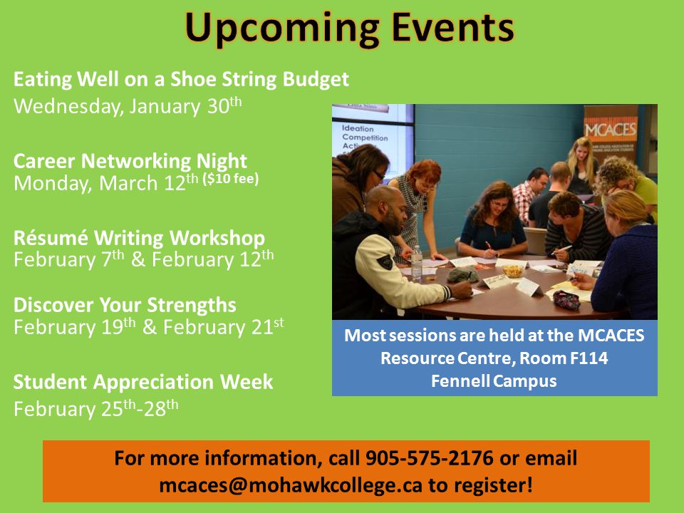 Eating Well on a Shoe String Budget Wednesday, January 30 th Career Networking Night Monday, March 12 th ($10 fee) Résumé Writing Workshop February 7 th & February 12 th Discover Your Strengths February 19 th & February 21 st Student Appreciation Week February 25 th -28 th For more information, call or  to register.