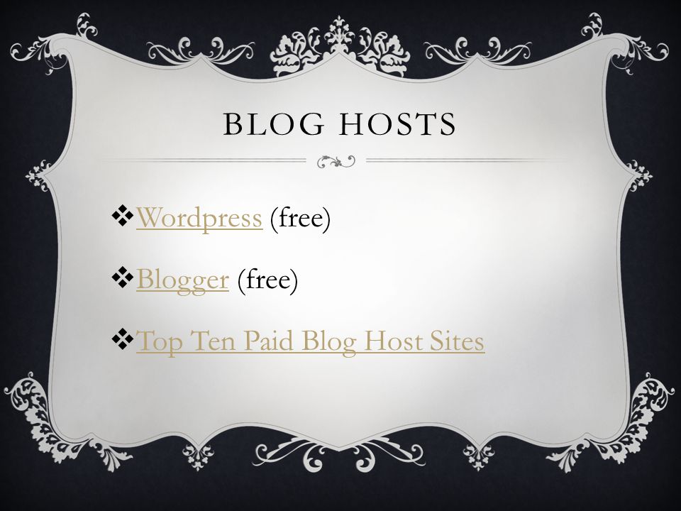 BLOG HOSTS  Wordpress (free) Wordpress  Blogger (free) Blogger  Top Ten Paid Blog Host Sites Top Ten Paid Blog Host Sites