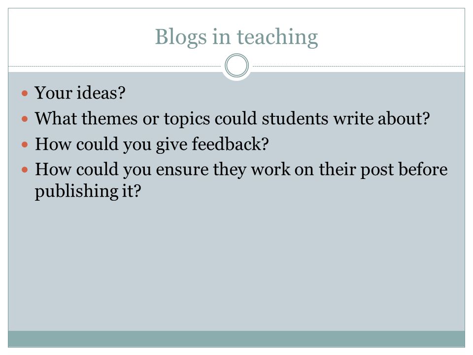 Blogs in teaching Your ideas. What themes or topics could students write about.