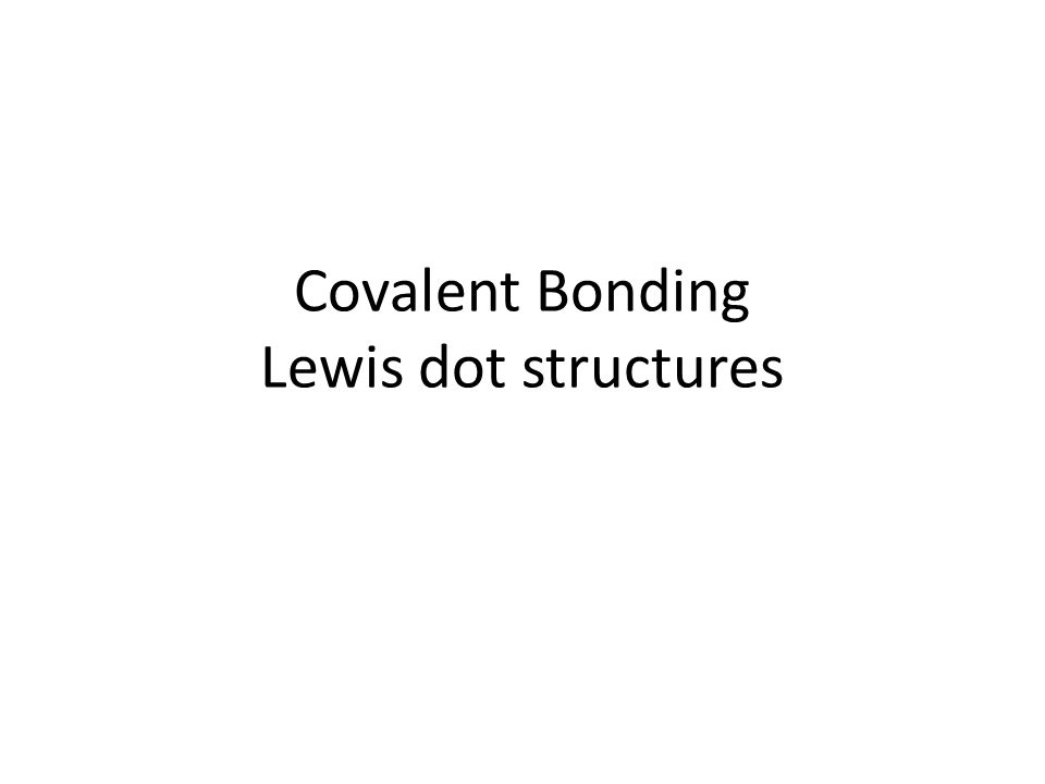Covalent Bonding Lewis dot structures