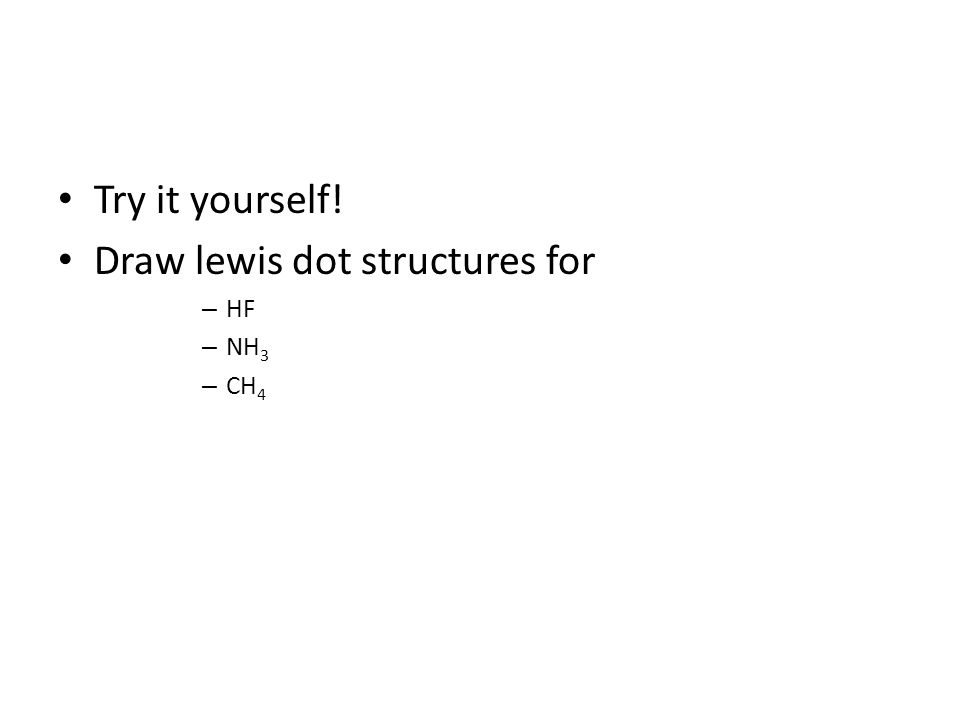 Try it yourself! Draw lewis dot structures for – HF – NH 3 – CH 4