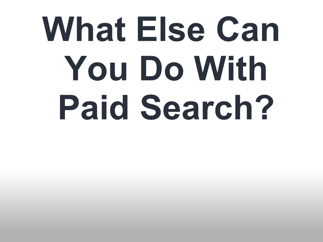 What Else Can You Do With Paid Search