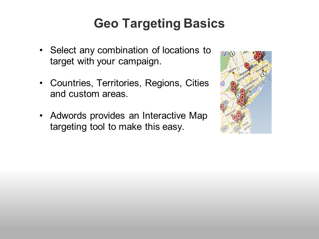 Geo Targeting Basics Select any combination of locations to target with your campaign.
