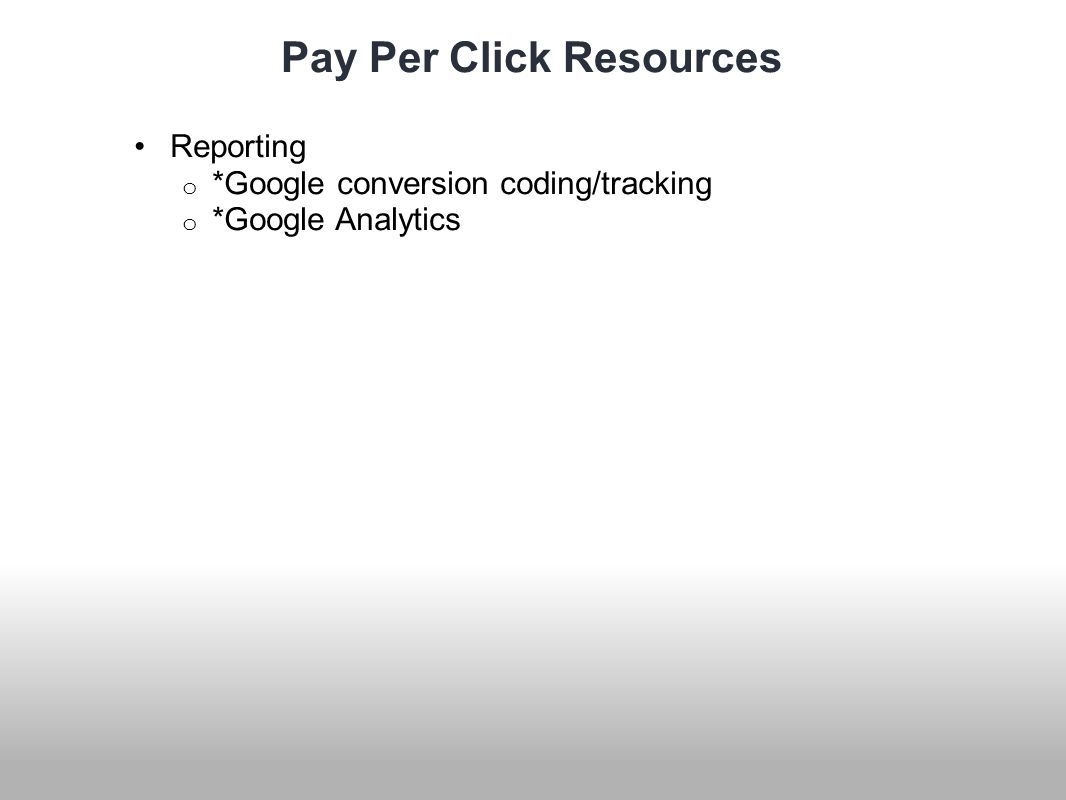 Pay Per Click Resources Reporting o *Google conversion coding/tracking o *Google Analytics
