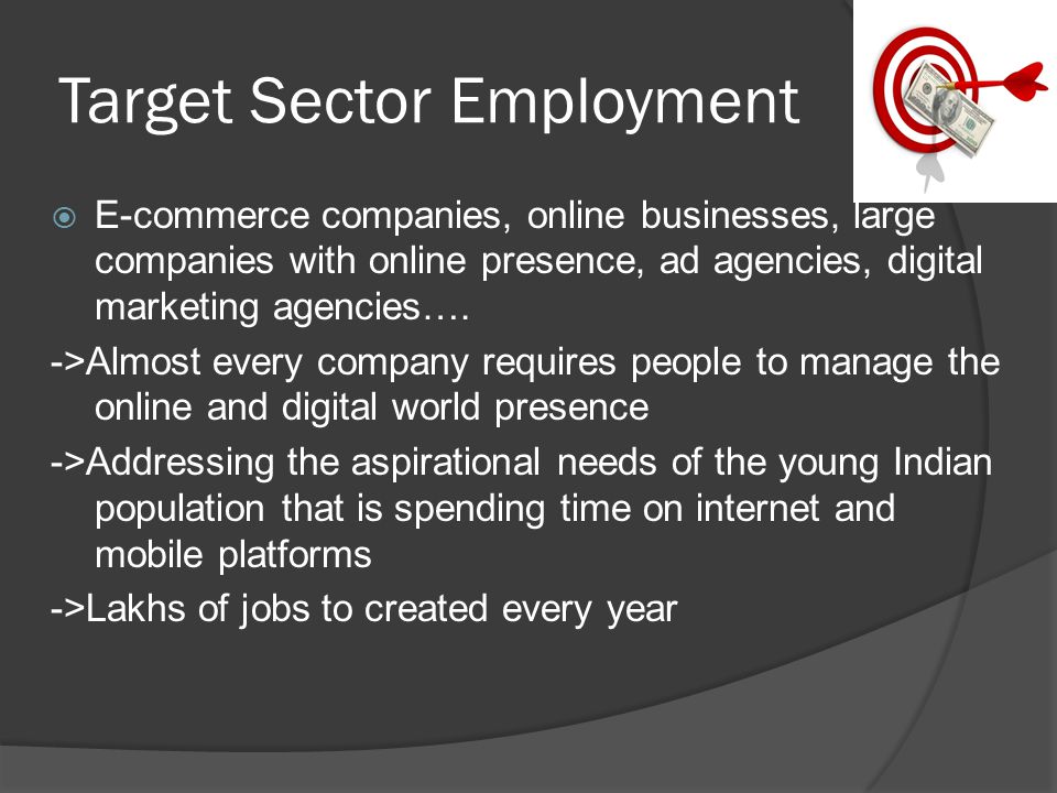 Target Sector Employment  E-commerce companies, online businesses, large companies with online presence, ad agencies, digital marketing agencies….